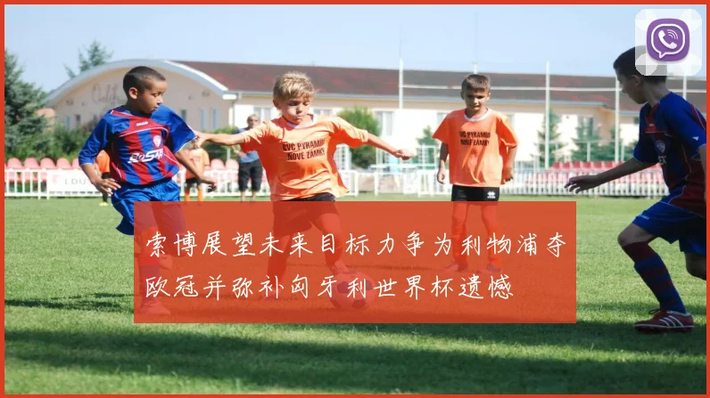 索博展望未来目标力争为利物浦夺欧冠并弥补匈牙利世界杯遗憾